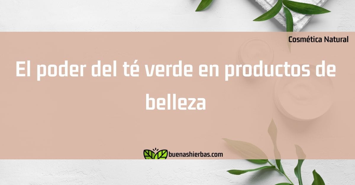 El poder del té verde en productos de belleza