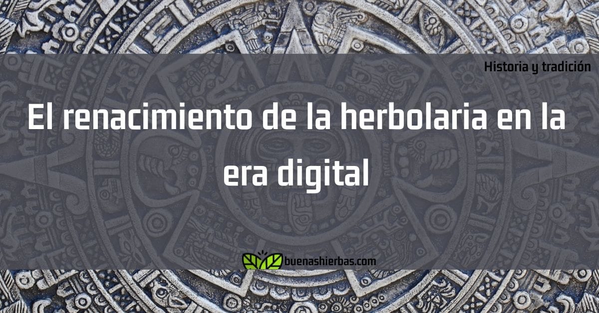 El renacimiento de la herbolaria en la era digital